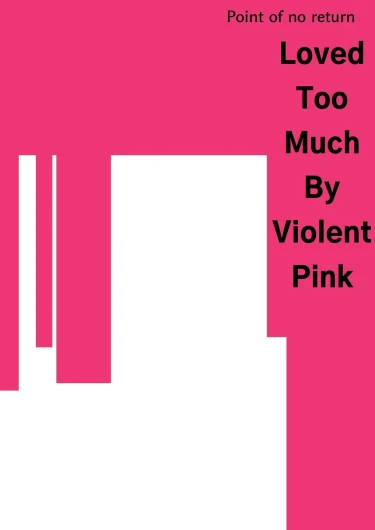 Loved Too Much By Violent Pink
